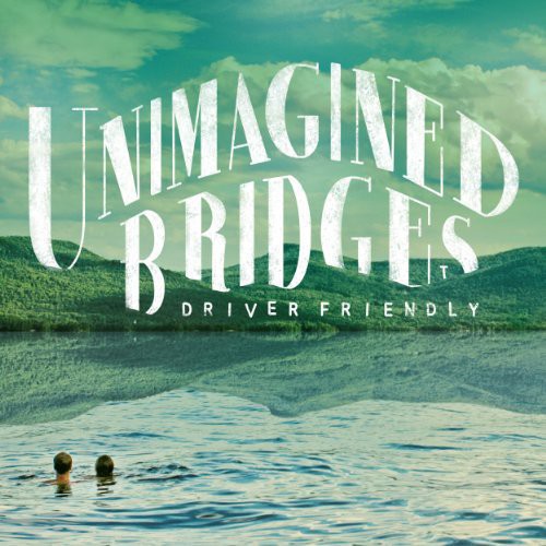 Driver Friendly - Unimagined Bridges (Vinyl) { vinyl }